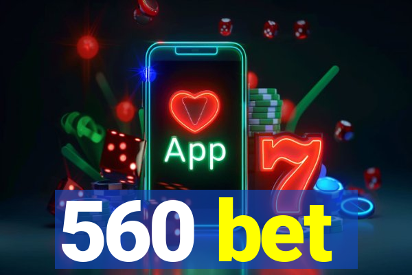 560 bet
